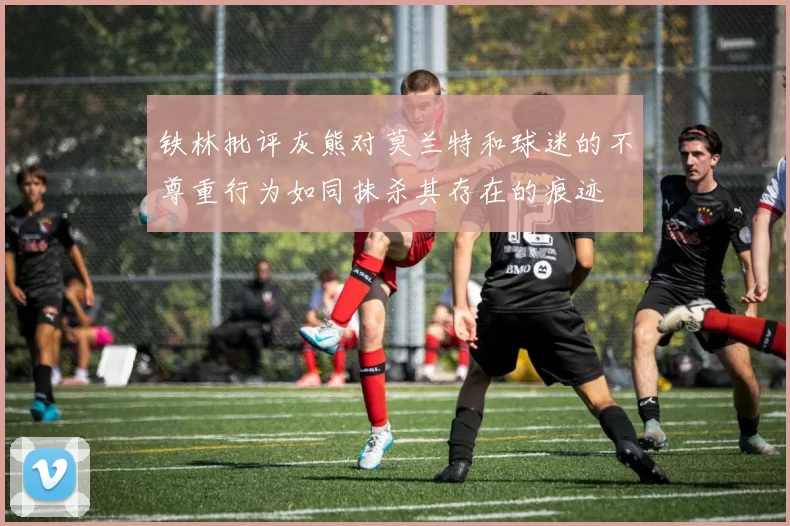 铁林批评灰熊对莫兰特和球迷的不尊重行为如同抹杀其存在的痕迹