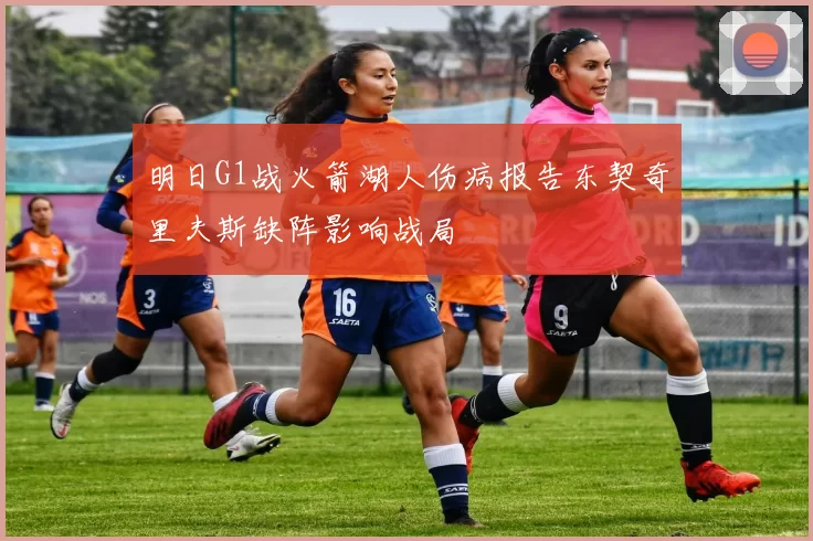 明日G1战火箭湖人伤病报告东契奇里夫斯缺阵影响战局