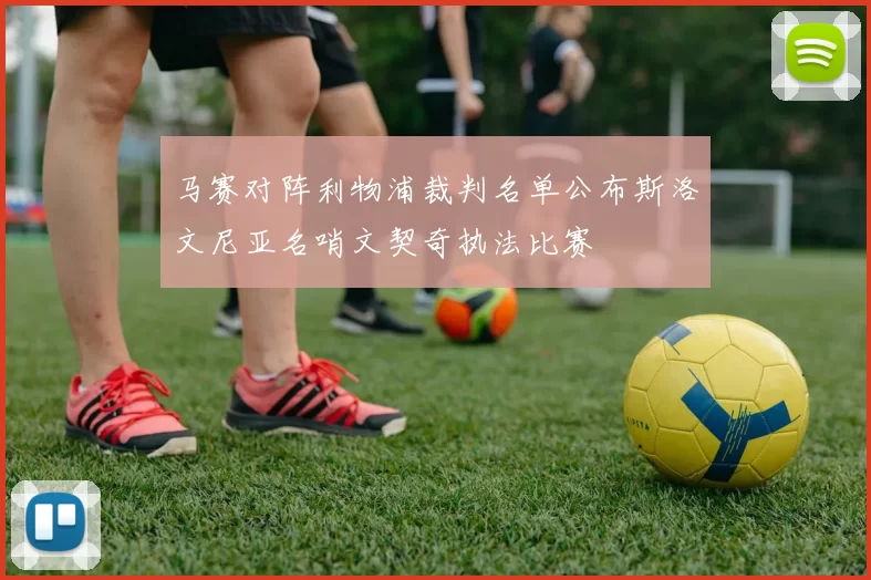 马赛对阵利物浦裁判名单公布斯洛文尼亚名哨文契奇执法比赛