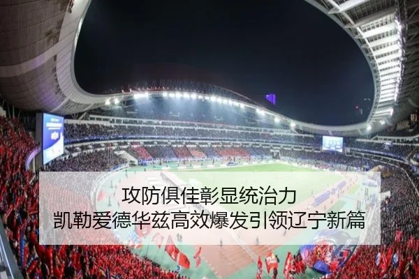 攻防俱佳彰显统治力 凯勒爱德华兹高效爆发引领辽宁新篇